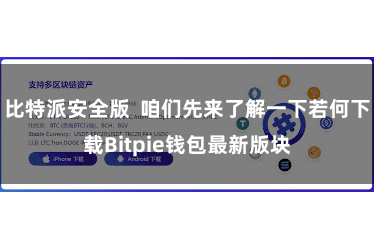 比特派安全版 咱们先来了解一下若何下载Bitpie钱包最新版块