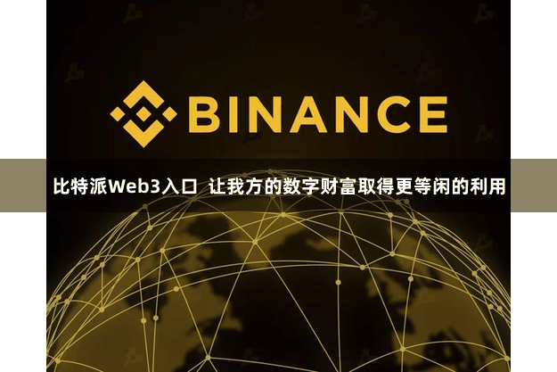 比特派Web3入口 让我方的数字财富取得更等闲的利用