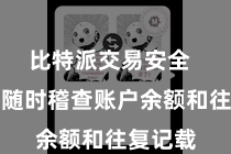 比特派交易安全 更不错随时稽查账户余额和往复记载