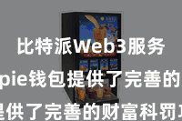 比特派Web3服务  Bitpie钱包提供了完善的财富科罚功能