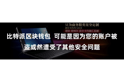 比特派区块钱包  可能是因为您的账户被盗或然遭受了其他安全问题