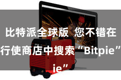 比特派全球版  您不错在行使商店中搜索“Bitpie”
