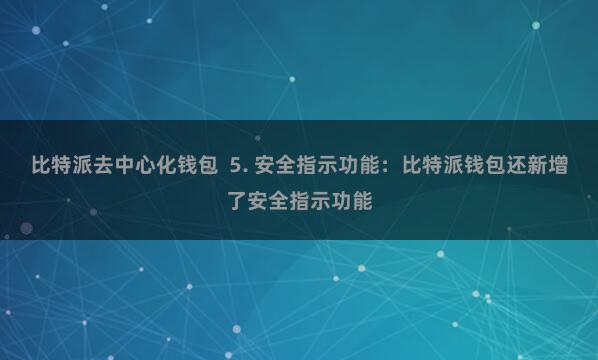 比特派去中心化钱包  5. 安全指示功能：比特派钱包还新增了安全指示功能